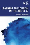Learning to Flourish in the Age of AI Stephen M. Kosslyn
