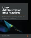 Linux Administration Best Practices: Practical solutions to approaching the design and management of Linux systems Scott Alan Miller
