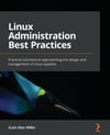 Linux Administration Best Practices: Practical solutions to approaching the design and management of Linux systems Scott Alan Miller