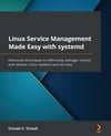 Linux Service Management Made Easy with systemd: Advanced techniques to effectively manage, control, and monitor Linux systems and services Tevault