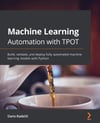 Machine Learning Automation with TPOT: Build, validate, and deploy fully automated machine learning models with Python Dario Radečic