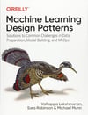 Machine Learning Design Patterns: Solutions to Common Challenges in Data Preparation, Model Building, and MLOps Lakshmanan Robinson