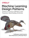 Machine Learning Design Patterns: Solutions to Common Challenges in Data Preparation, Model Building, and MLOps Lakshmanan Robinson