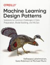 Machine Learning Design Patterns: Solutions to Common Challenges in Data Preparation, Model Building, and MLOps Lakshmanan Robinson