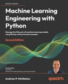 Machine Learning Engineering with Python Manage the lifecycle of machine learning models using MLOps with practical examples 2nd ed. Andrew McMahon