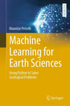 Machine Learning for Earth Sciences: Using Python to Solve Geological Problems (Springer Textbooks in Earth Sciences, Geography and Environment) Maurizio Petrelli