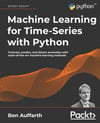 Machine Learning for Time-Series with Python: Forecast, predict, and detect anomalies with state-of-the-art machine learning methods Ben Auffarth