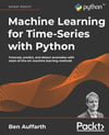 Machine Learning for Time-Series with Python: Forecast, predict, and detect anomalies with state-of-the-art machine learning methods Ben Auffarth