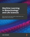 Machine Learning in Biotechnology and Life Sciences: Build machine learning models using Python and deploy them on the cloud Saleh Alkhalifa