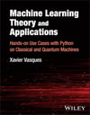 Machine Learning Theory and Applications: Hands-on Use Cases with Python on Classical and Quantum Machines Xavier Vasques