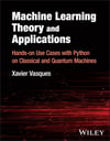 Machine Learning Theory and Applications: Hands-on Use Cases with Python on Classical and Quantum Machines Xavier Vasques