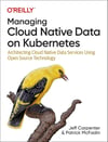 Managing Cloud Native Data on Kubernetes: Architecting Cloud Native Data Services Using Open Source Technology Carpenter McFadin