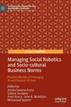 Managing Social Robotics and Socio-cultural Business Norms: Parallel Worlds of Emerging AI and Human Virtues (International Marketing and Management Research) Arora Jentjens
