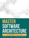 Master Software Architecture: A Pragmatic Guide Maciej MJ Jedrzejewski