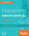 Mastering Apache Spark 2.x - Second Edition: Scale your machine learning and deep learning systems with SparkML, DeepLearning4j and H2O 2nd Revised edition Romeo Kienzler