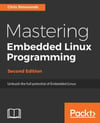 Mastering Embedded Linux Programming Second Edition Unleash the full potential of Embedded Linux Chris Simmonds