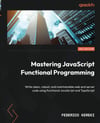 Mastering JavaScript Functional Programming Write clean, robust, and maintainable web and server code using functional JavaScript and TypeScript 3rd ed. Federico Kereki