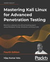 Mastering Kali Linux for Advanced Penetration Testing - Fourth Edition: Apply a proactive approach to secure your cyber infrastructure and enhance your pentesting skills 4th ed. Velu
