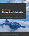 Mastering Linux Administration: A comprehensive guide to installing, configuring, and maintaining Linux systems in the modern data center Calcatinge Balog