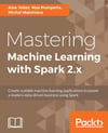 Mastering Machine Learning with Spark 2.x: Harness the potential of machine learning, through spark Alex Tellez