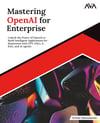 Mastering OpenAI for Enterprise: Unlock the Power of OpenAI to Build Intelligent Applications for Businesses with GPT, DALL-E, RAG, and AI Agents (English Edition) Subramanian AVA