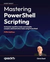 Mastering PowerShell Scripting 5th Edition - Chris Dent