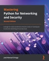 Mastering Python for Networking and Security Leverage the scripts and libraries of Python version 3.7 and beyond to overcome networking and security issues 2nd Edition José Manuel Ortega