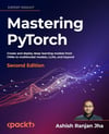 Mastering PyTorchCreate and deploy deep learning models from CNNs to multimodal models, LLMs, and beyond 2nd Edition Ashish Ranjan Jha