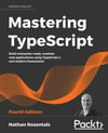 Mastering TypeScript: Build enterprise-ready, modular web applications using TypeScript 4 and modern frameworks, 4th Edition 4th ed. Edition