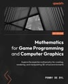 Mathematics for Game Programming and Computer Graphics: Explore the essential mathematics for creating, rendering, and manipulating 3D virtual environments Penny de Byl 