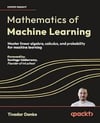 Mathematics of Machine Learning: Master linear algebra, calculus, and probability for machine learning Tivadar Danka