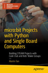 Micro:bit Projects with Python and Single Board Computers: Building STEAM Projects with Code Club and Kids' Maker Groups Martin Tan