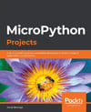 MicroPython Projects: A do-it-yourself guide for embedded developers to build a range of applications using Python Jacob Beningo