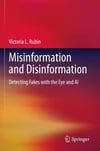 Misinformation and Disinformation: Detecting Fakes with the Eye and AI Victoria L. Rubin