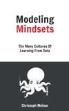 Modeling Mindsets: The Many Cultures Of Learning From Data Christoph Molnar