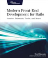 Modern Front-End Development for Rails: Hotwire, Stimulus, Turbo, and React Noel Rappin