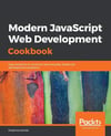 Modern JavaScript Web Development Cookbook Federico Kereki