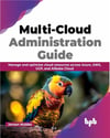 Multi-Cloud Administration Guide: Manage and optimize cloud resources across Azure, AWS, GCP, and Alibaba Cloud (English Edition) Jeroen Mulder