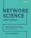 Network Science with Python: Explore the networks around us using network science, social network analysis, and machine learning David Knickerbocker