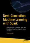 Next-Generation Machine Learning with Spark: Covers XGBoost, LightGBM, Spark NLP, Distributed Deep Learning with Keras, and More Butch Quinto