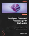 ntelligent Document Processing with AWS AI/ML: A comprehensive guide to building IDP pipelines with applications across industries Sonali Sahu