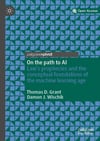 On the path to AI: Law’s prophecies and the conceptual foundations of the machine learning age Thomas D. Grant