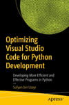 Optimizing Visual Studio Code for Python Development: Developing More Efficient and Effective Programs in Python Sufyan bin Uzayr