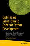 Optimizing Visual Studio Code for Python Development: Developing More Efficient and Effective Programs in Python Sufyan bin Uzayr