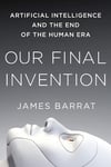 Our Final Invention: Artificial Intelligence and the End of the Human Era James Barrat