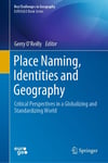 Place Naming, Identities and Geography: Critical Perspectives in a Globalizing and Standardizing World (Key Challenges in Geography) Gerry O’Reilly
