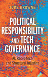 Political Responsibility and Tech Governance: AI, Repro-tech and Structural Injustice Jude Browne