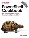 PowerShell Cookbook: Your Complete Guide to Scripting the Ubiquitous Object-Based Shell 4th Edition Lee Holmes