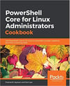 PowerShell Core for Linux Administrators Cookbook: Use PowerShell Core 6.x on Linux to automate complex, repetitive, and time-consuming tasks 1st Edition