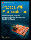 Practical AVR Microcontrollers: Games, Gadgets, and Home Automation with the Microcontroller Used in the Arduino (Technology in Action) Alan Trevennor